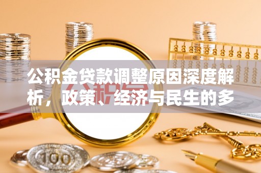 长岭公积金贷款调整原因深度解析，政策、经济与民生的多重考量