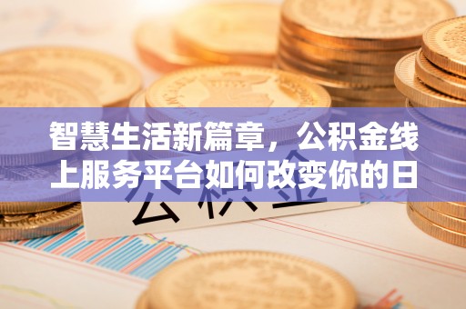 长岭智慧生活新篇章，公积金线上服务平台如何改变你的日常