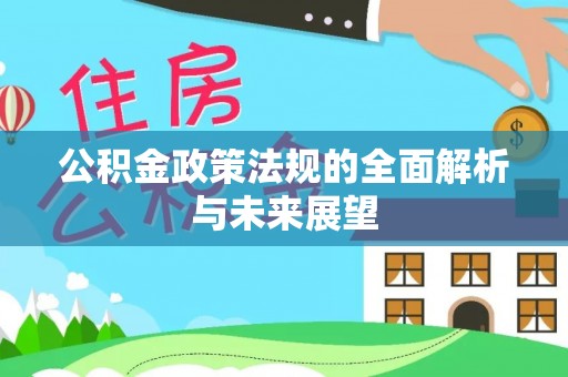长岭公积金政策法规的全面解析与未来展望