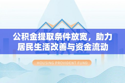 长岭公积金提取条件放宽，助力居民生活改善与资金流动
