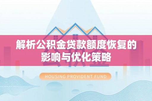 长岭解析公积金贷款额度恢复的影响与优化策略