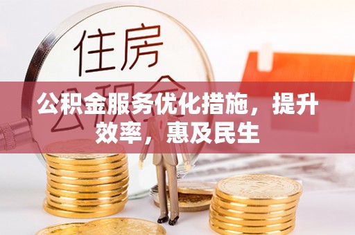 长岭公积金服务优化措施，提升效率，惠及民生