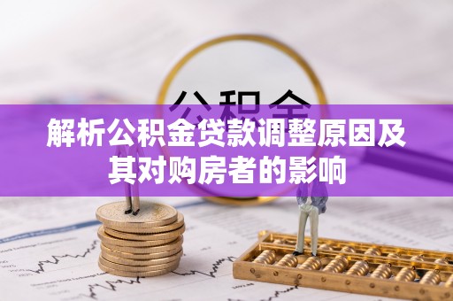 长岭解析公积金贷款调整原因及其对购房者的影响