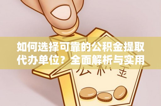 长岭如何选择可靠的公积金提取代办单位？全面解析与实用建议
