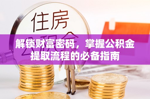 长岭解锁财富密码，掌握公积金提取流程的必备指南