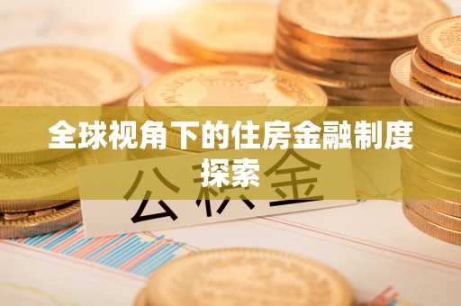 长岭全球视角下的住房金融制度探索