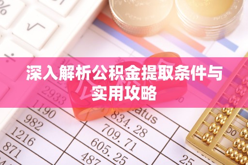 长岭深入解析公积金提取条件与实用攻略