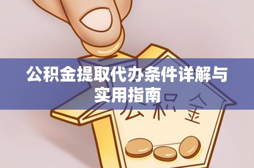 长岭公积金提取代办条件详解与实用指南