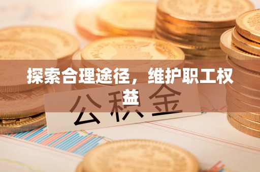 长岭探索合理途径，维护职工权益