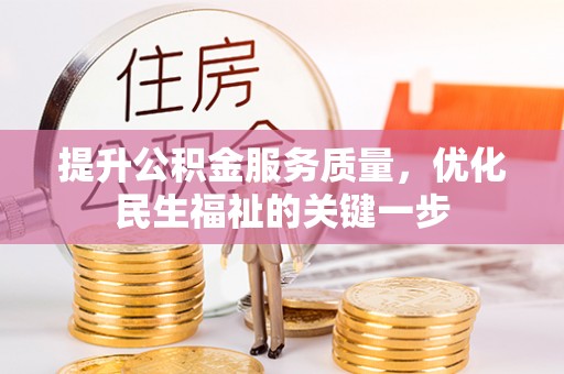 长岭提升公积金服务质量，优化民生福祉的关键一步