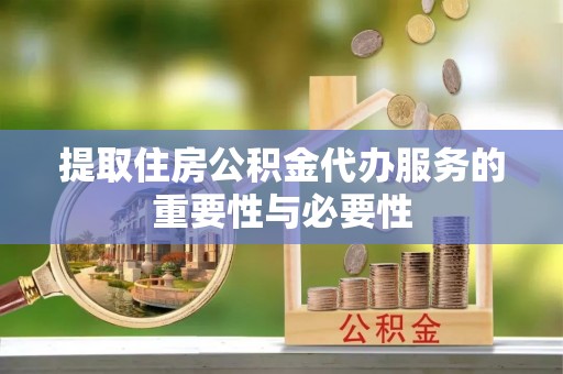 长岭提取住房公积金代办服务的重要性与必要性